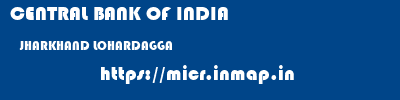 CENTRAL BANK OF INDIA  JHARKHAND LOHARDAGGA    micr code